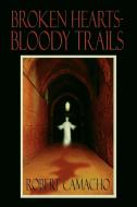 Broken Hearts-Bloody Trails di Robert Camacho edito da 1st Book Library