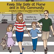 Keep Me Safe at Home and in My Community: A Handbook on Safety for Young Children and Their Families di Rebecca Adler edito da AUTHORHOUSE