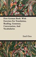 First German Book  With Exercises For Translation, Reading, Grammar, Conversation, And Vocabularies di Emil Otto edito da Bowen Press
