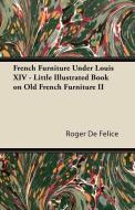 French Furniture Under Louis XIV - Little Illustrated Book on Old French Furniture II di Roger De Félice edito da Quinn Press