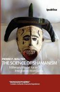 The Science of Shamanism: Millenary Model for an Integrative Worldview di Pierre F. Walter edito da Createspace