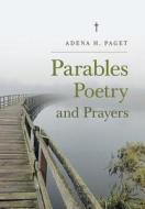 Parables Poetry and Prayers di Adena H. Paget edito da FRIESENPR