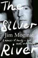 The Silver River: A Memoir of Family - Lost, Made and Found - From the Midnight Oil Founding Member, for Readers of Dave Grohl, Tim Rogers and di Jim Moginie edito da HarperCollins