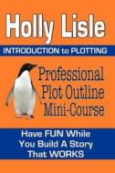 Professional Plot Outline Mini-Course: Introduction to Plotting di Holly Lisle edito da Createspace