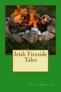 Irish Fireside Tales di Nancy Marie Bell edito da Createspace