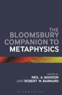 The Bloomsbury Companion to Metaphysics di Neil A Manson edito da Bloomsbury Academic