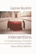 Interventions in Contemporary Thought di Gabriel Rockhill edito da Edinburgh University Press