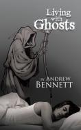 Living with Ghosts di Andrew Bennett edito da AUTHORHOUSE