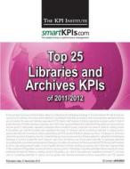 Top 25 Libraries and Archives Kpis of 2011-2012 di The Kpi Institute edito da Createspace