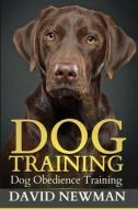 Dog Training: Dog Obedience Training di David Newman edito da Createspace