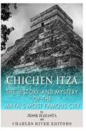 Chichen Itza: The History and Mystery of the Maya's Most Famous City di Jesse Harasta, Charles River Editors edito da Createspace