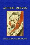 Arthur Mervyn: Or, Memoirs of the Year 1793. di Charles Brockden Brown edito da Createspace