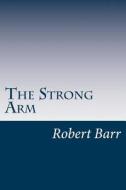 The Strong Arm di Robert Barr edito da Createspace