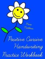 Positive Cursive Handwriting Practice Workbook di Marie Matthews edito da Createspace