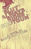 The Slut Always Rides Shotgun: The Girthier, Wetter, Uncut Edition di Dave Matthes edito da Createspace Independent Publishing Platform