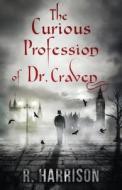 The Curious Profession Of Dr. Craven di R Harrison edito da Booktrope Editions