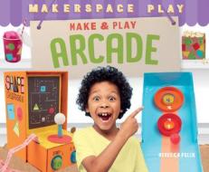 Make & Play Arcade di Rebecca Felix edito da ABDO PUB CO