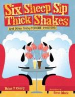 Six Sheep Sip Thick Shakes: And Other Tricky Tongue Twisters di Brian P. Cleary edito da MILLBROOK PR INC