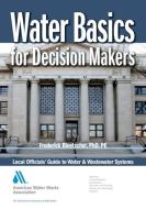 Water Basics for Decision Makers di Frederick Bloetscher edito da American Water Works Association