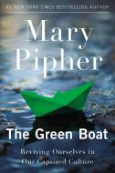 The Green Boat: Reviving Ourselves in Our Capsized Culture di Mary Pipher edito da RIVERHEAD