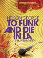 To Funk and Die in La di Nelson George edito da AKASHIC BOOKS