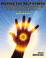 Helping You Help Others: A Guide to Field Placement Work in Psychological Services di Kristen Cole edito da Cognella Academic Publishing