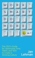 Work Smart Do More: The Ceo's Guide for Optimizing Time, Talent, and Tech to Create a Winning Culture di Jan Lehman edito da WISE INK