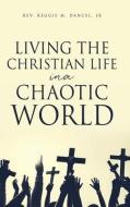 LIVING THE CHRISTIAN LIFE IN A CHAOTIC W di REV. REGG DANCEL JR edito da LIGHTNING SOURCE UK LTD