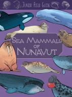 Junior Field Guide: Sea Mammals Of Nunavut di Jordan Hoffman edito da Inhabit Education Books Inc.