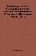 Psychology - A New System Based on the Study of the Fundamental Processes of the Human Mind - Vol I di Arthur Lynch edito da Obscure Press