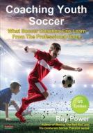 Coaching Youth Soccer: What Soccer Coaches Can Learn From The Professional Game di Ray Power edito da BENNION KEARNY LTD