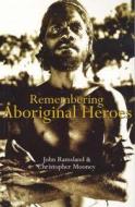 Remembering Aboriginal Heroes di John Ramsland edito da Brolga Publishing Pty Ltd