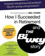 How I Succeeded in Retirement and the Biway Story di Mal Coven edito da BPS Books