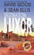 Destination: Luxor: A Dane Maddock Adventure di Sean Ellis, David Wood edito da LIGHTNING SOURCE INC