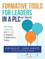 Formative Tools for Leaders in a Plc: Assessing, Analyzing, and Acting to Support Collaborative Teams (Implementing Effective Professional Learning Co di Kim Bailey, Chris Jakicic edito da SOLUTION TREE