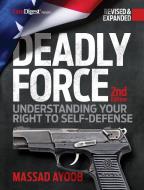 Deadly Force, 2nd Edition: Understanding Your Right to Self Defense di Massad Ayoob edito da GUN DIGEST BOOKS
