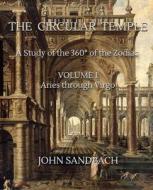 The Circular Temple Volume I: Aries Through Virgo: A Study of the 360° of the Zodiac di John Sandbach edito da Createspace Independent Publishing Platform