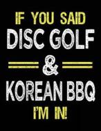 If You Said Disc Golf & Korean BBQ I'm in: Sketch Books for Kids - 8.5 X 11 di Dartan Creations edito da Createspace Independent Publishing Platform