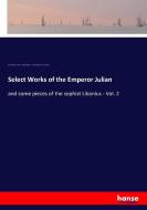Select Works of the Emperor Julian di Julian Emperor of Rome, John Duncombe, Libanius, Jean-P. -R. La Bletterie edito da hansebooks