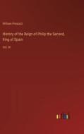 History of the Reign of Philip the Second, King of Spain di William Prescott edito da Outlook Verlag