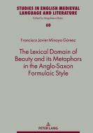 The Lexical Domain Of Beauty And Its Metaphors In The Anglo-Saxon Formulaic Style di Francisco Javier Minaya Gomez edito da Peter Lang AG