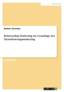 Relationship Marketing als Grundlage des Dienstleistungsmarketing di Bastian Tinnacher edito da GRIN Verlag