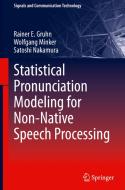 Statistical Pronunciation Modeling for Non-Native Speech Processing di Rainer E. Gruhn, Wolfgang Minker, Satoshi Nakamura edito da Springer-Verlag GmbH