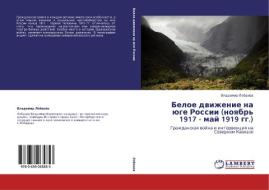 Beloe Dvizhenie Na Yuge Rossii (noyabr' 1917 - May 1919 Gg.) di Lobanov Vladimir edito da Lap Lambert Academic Publishing