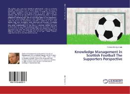 Knowledge Management in Scottish Football The Supporters Perspective di Graham Montgomerie edito da LAP Lambert Academic Publishing