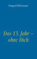 Das 13. Jahr - ohne Dich di Irmgard Hülsemann edito da Books on Demand