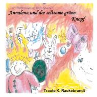 Annalena und der seltsame grüne Knopt di Traute K. Rackebrandt edito da Books on Demand