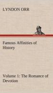 Famous Affinities of History - Volume 1 The Romance of Devotion di Lyndon Orr edito da TREDITION CLASSICS