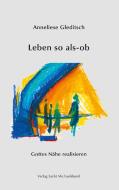 Leben so als-ob di Anneliese Gleditsch edito da Verlag Sankt Michaelsbund