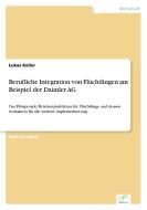 Berufliche Integration von Flüchtlingen am Beispiel der Daimler AG di Lukas Keller edito da Diplom.de